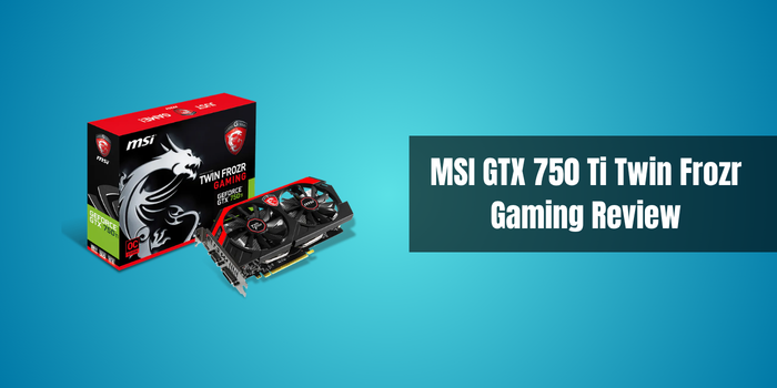 MSI GTX 750 Ti Twin Frozr Gaming Review